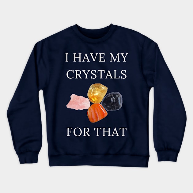 I Have My Crystals For Positive Thoughts Crystal Power Crewneck Sweatshirt by klimentina